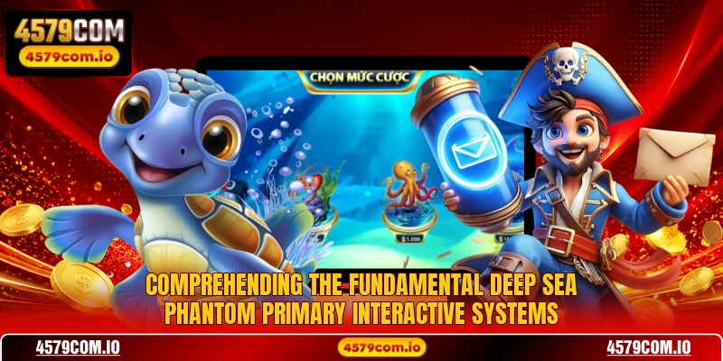 Comprehending the fundamental Deep Sea Phantom primary interactive systems