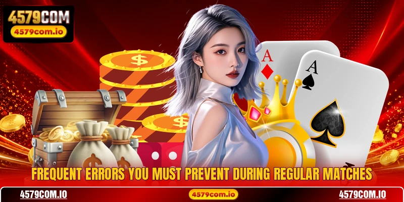 Frequent errors you must prevent during regular matches