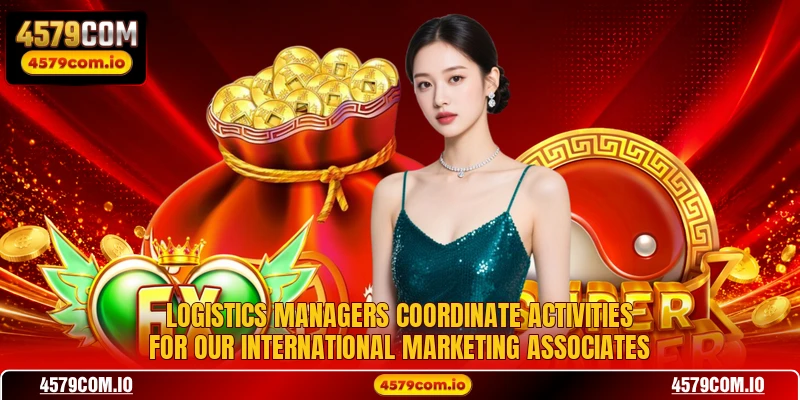 Logistics managers coordinate activities for our international marketing associates