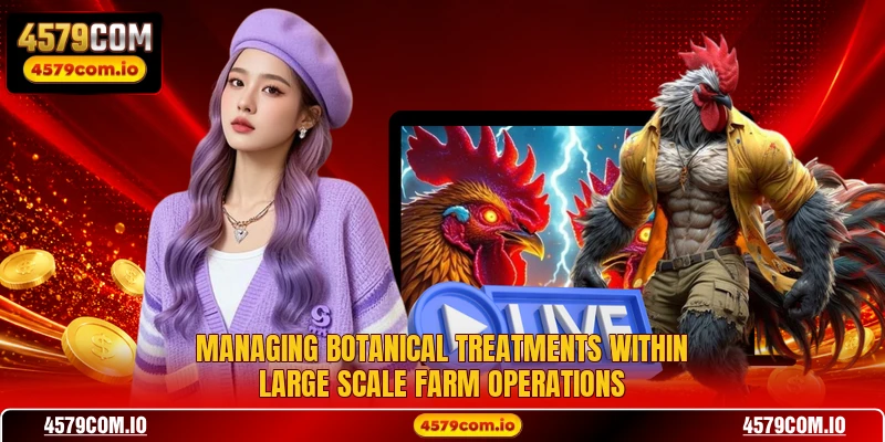 Managing botanical treatments within large scale farm operations