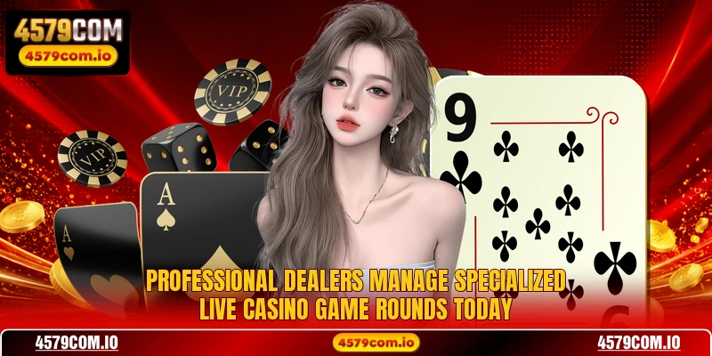 Professional dealers manage specialized live casino game rounds today