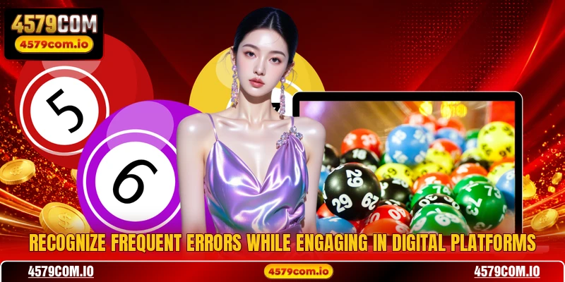 Recognize frequent errors while engaging in digital platforms