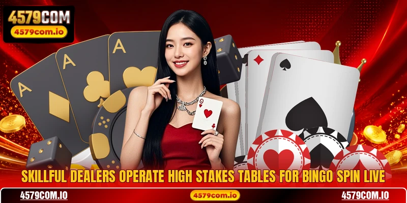 Skillful dealers operate high stakes tables for Bingo Spin Live