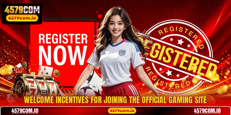 Welcome incentives for joining the official gaming site